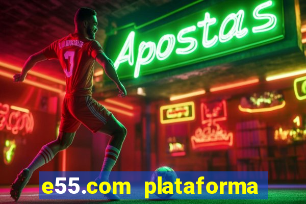 e55.com plataforma de jogos